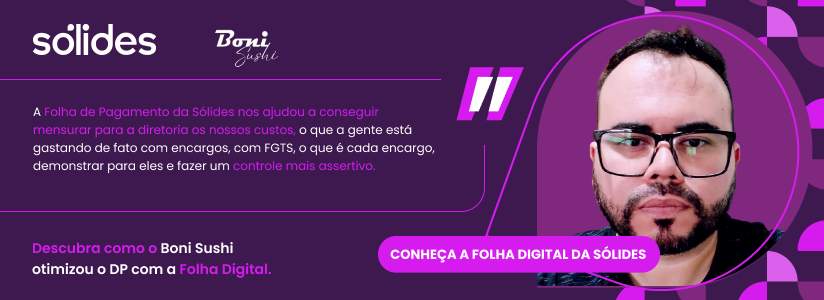 Case Boni Sushi: Folha Digital da Sólides ajudou a mensurar custos com FGTS e encargos para a diretoria